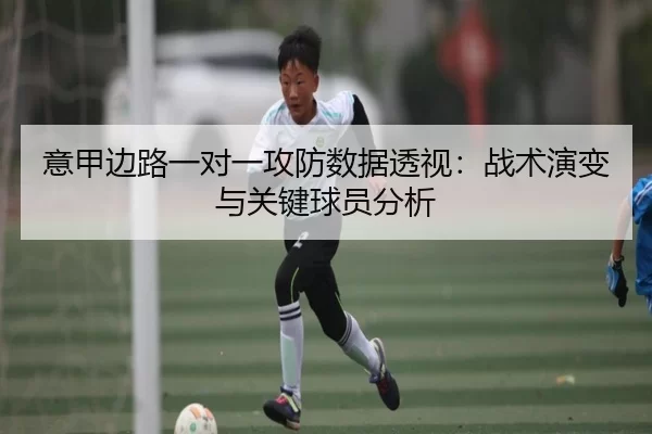 意甲边路一对一攻防数据透视：战术演变与关键球员分析